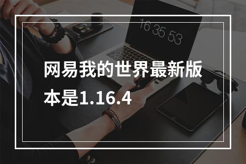 网易我的世界最新版本是1.16.4