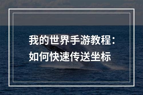 我的世界手游教程：如何快速传送坐标