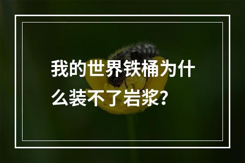 我的世界铁桶为什么装不了岩浆？