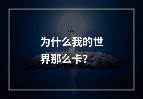 为什么我的世界那么卡？