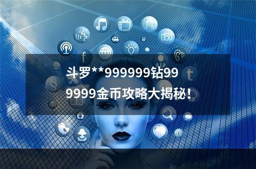 斗罗**999999钻999999金币攻略大揭秘！