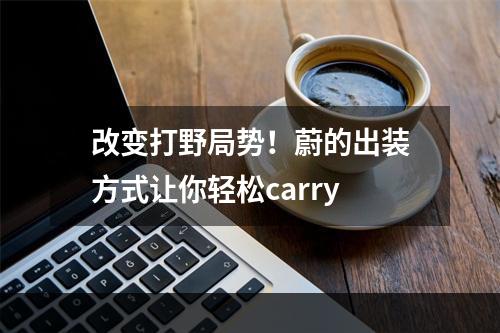 改变打野局势！蔚的出装方式让你轻松carry