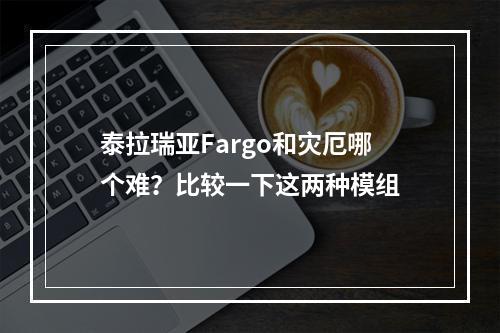 泰拉瑞亚Fargo和灾厄哪个难？比较一下这两种模组