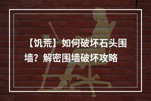 【饥荒】如何破坏石头围墙？解密围墙破坏攻略