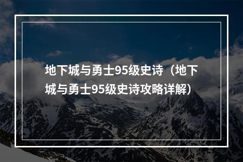 地下城与勇士95级史诗（地下城与勇士95级史诗攻略详解）