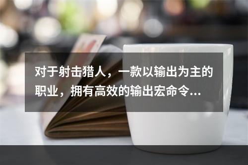 对于射击猎人，一款以输出为主的职业，拥有高效的输出宏命令是非常重要的。下面就来介绍一些有用的输出宏命