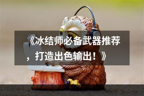 《冰结师必备武器推荐，打造出色输出！》