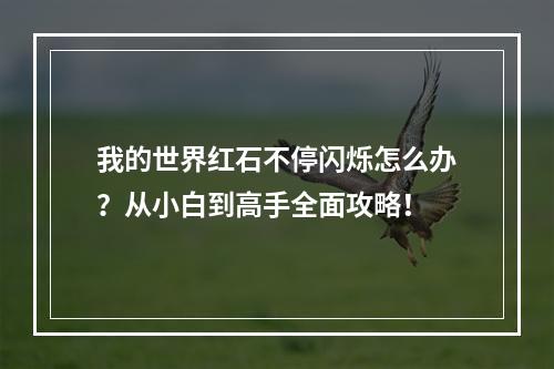 我的世界红石不停闪烁怎么办？从小白到高手全面攻略！