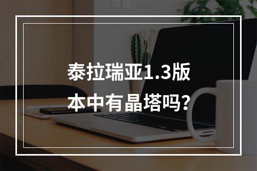 泰拉瑞亚1.3版本中有晶塔吗？