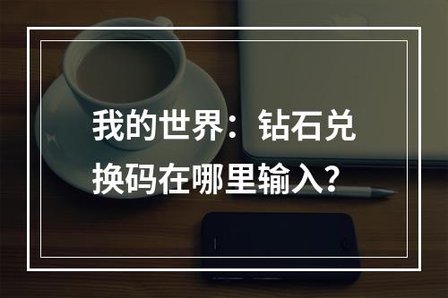 我的世界：钻石兑换码在哪里输入？