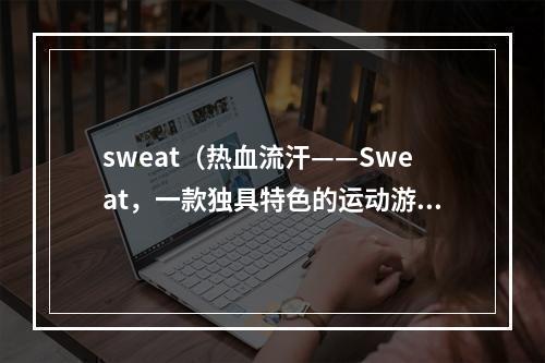 sweat（热血流汗——Sweat，一款独具特色的运动游戏）