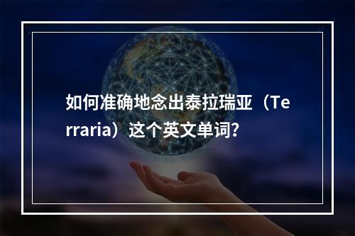 如何准确地念出泰拉瑞亚（Terraria）这个英文单词？