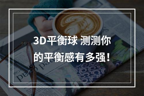 3D平衡球 测测你的平衡感有多强！