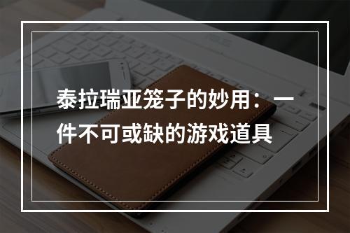 泰拉瑞亚笼子的妙用：一件不可或缺的游戏道具