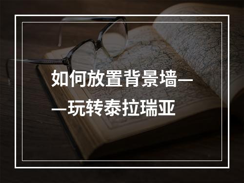 如何放置背景墙——玩转泰拉瑞亚