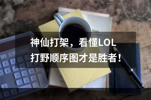 神仙打架，看懂LOL打野顺序图才是胜者！