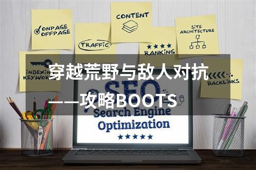 穿越荒野与敌人对抗——攻略BOOTS