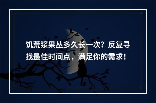 饥荒浆果丛多久长一次？反复寻找最佳时间点，满足你的需求！