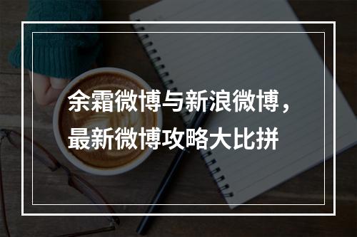 余霜微博与新浪微博，最新微博攻略大比拼