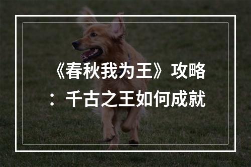 《春秋我为王》攻略：千古之王如何成就