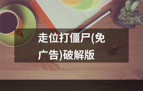 走位打僵尸(免广告)破解版