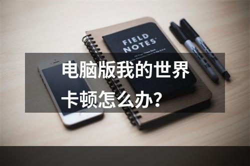 电脑版我的世界卡顿怎么办？