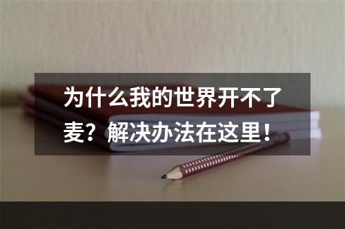 为什么我的世界开不了麦？解决办法在这里！