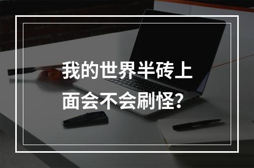 我的世界半砖上面会不会刷怪？