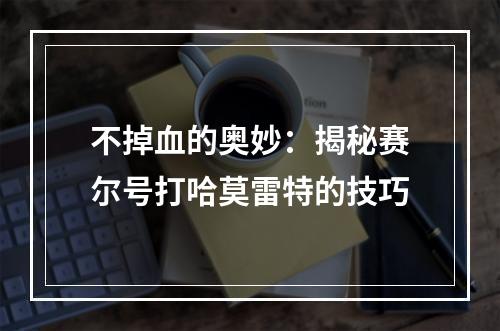 不掉血的奥妙：揭秘赛尔号打哈莫雷特的技巧