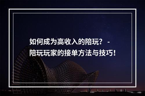 如何成为高收入的陪玩？ - 陪玩玩家的接单方法与技巧！