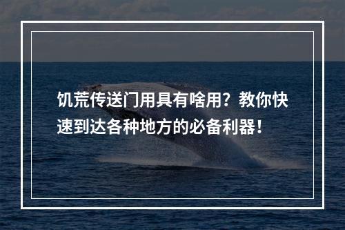 饥荒传送门用具有啥用？教你快速到达各种地方的必备利器！