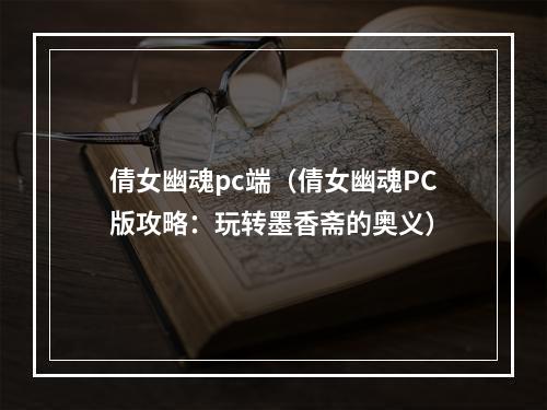 倩女幽魂pc端（倩女幽魂PC版攻略：玩转墨香斋的奥义）