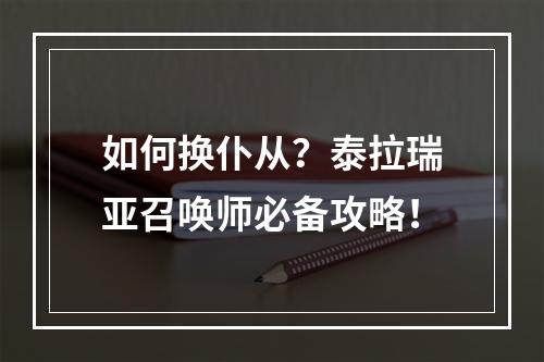 如何换仆从？泰拉瑞亚召唤师必备攻略！