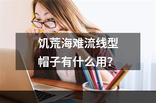 饥荒海难流线型帽子有什么用？