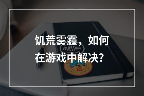 饥荒雾霾，如何在游戏中解决？