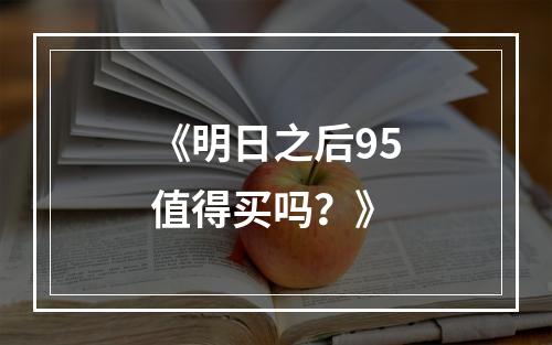 《明日之后95值得买吗？》