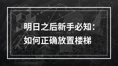 明日之后新手必知：如何正确放置楼梯