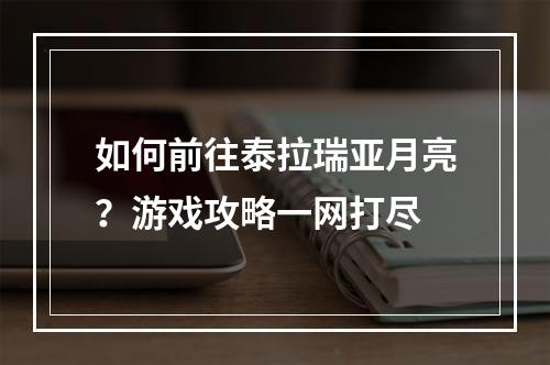 如何前往泰拉瑞亚月亮？游戏攻略一网打尽