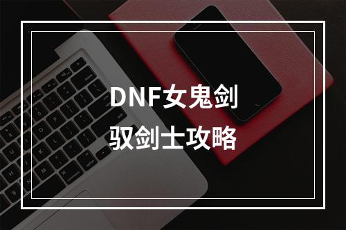 DNF女鬼剑驭剑士攻略