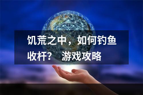 饥荒之中，如何钓鱼收杆？  游戏攻略