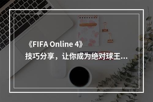 《FIFA Online 4》技巧分享，让你成为绝对球王！