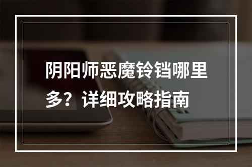 阴阳师恶魔铃铛哪里多？详细攻略指南