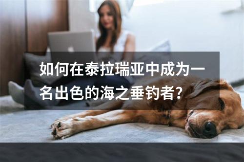 如何在泰拉瑞亚中成为一名出色的海之垂钓者？