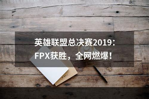 英雄联盟总决赛2019：FPX获胜，全网燃爆！