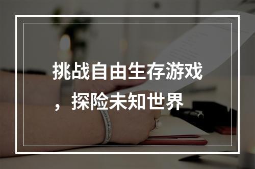 挑战自由生存游戏，探险未知世界