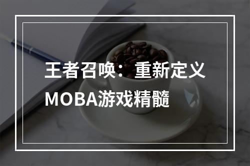 王者召唤：重新定义MOBA游戏精髓