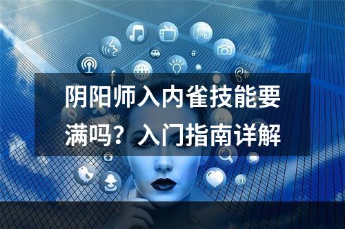 阴阳师入内雀技能要满吗？入门指南详解