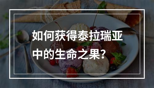 如何获得泰拉瑞亚中的生命之果？