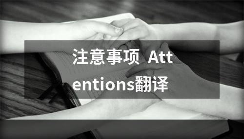 注意事项  Attentions翻译