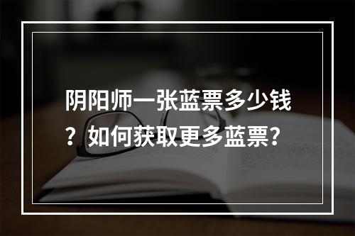 阴阳师一张蓝票多少钱？如何获取更多蓝票？